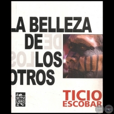 La Belleza de los Otros - Autor: Ticio Escobar - Año 2012